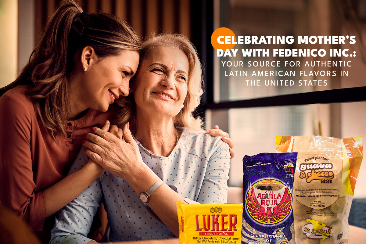 Celebrating Mother’s Day with Fedenico Inc.: Your Source for Authentic Latin American Flavors in the United States